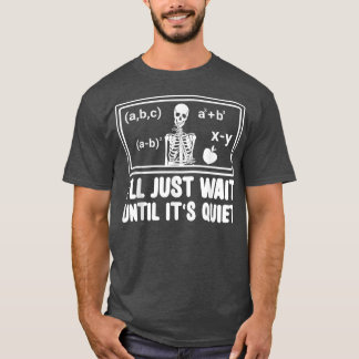 Funny Classroom Teacher I'll Just Wait Until It's T-Shirt