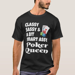Funny Classy Sassy And A Bit Smart Assy Poker Quee T-Shirt