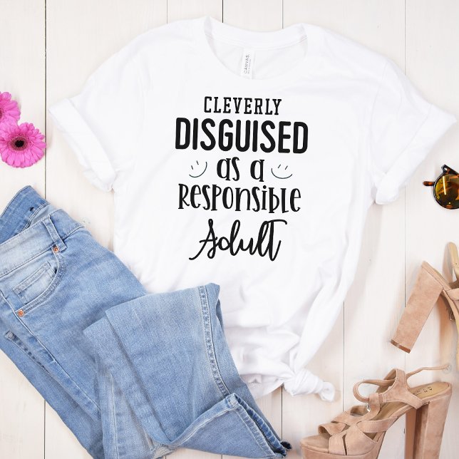 Funny Cleverly Disguised As Responsible Adult T-Shirt (Creator Uploaded)