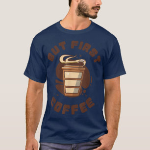 Funny Coffee Addict Design, But First Coffee T-Shirt