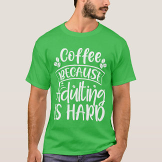 Funny Coffee Because Adulting is Hard Men Women Ca T-Shirt