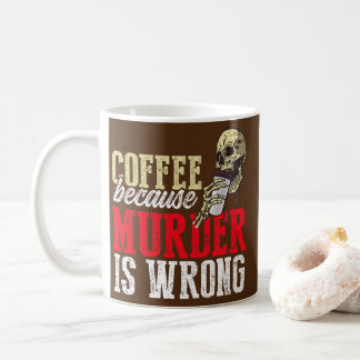 Funny Coffee Because Murder Is Wrong  Mug