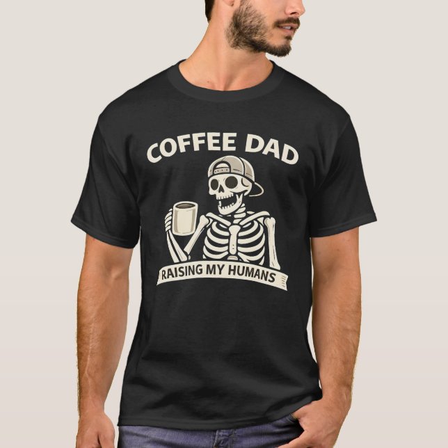 Funny Coffee Dad Raising My Humans-Modern Skeleton T-Shirt (Front)