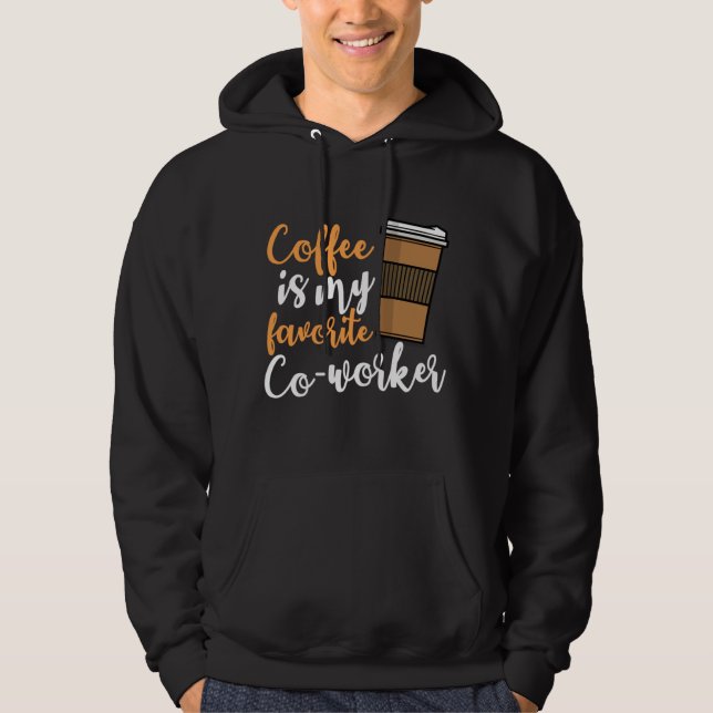 Funny Coffee Drinker Co- Worker Quote Caffeine Lov Hoodie (Front)