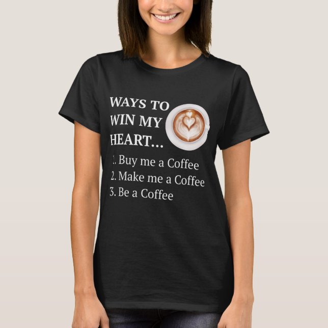 Funny Coffee Drinker Lover Ways To My Heart T-Shirt (Front)
