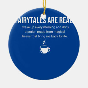 Funny Coffee Fairytales are Real Ceramic Ornament