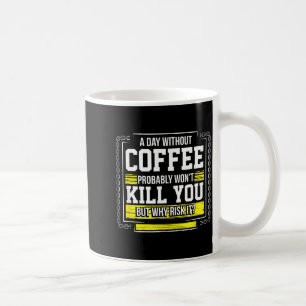 Funny Coffee Gift - Day Without Coffee Won't Kill  Coffee Mug