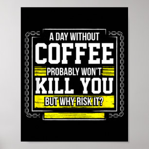 Funny Coffee Gift - Day Without Coffee Won't Kill  Poster