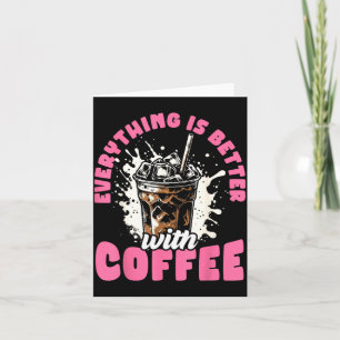 Funny Coffee Gift - Everything Is Better With Coff Card