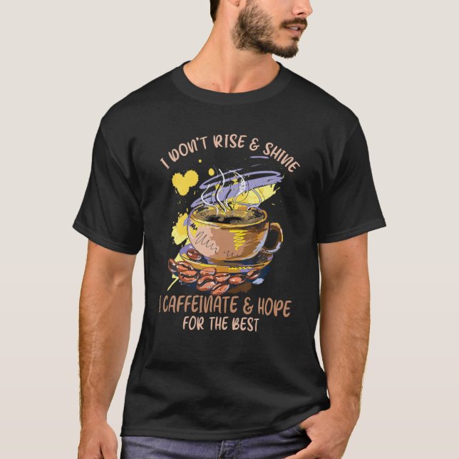 Funny Coffee I Don't Rise And Shine I Caffeinate A T-Shirt (Front)