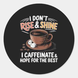 Funny Coffee - I Don't Rise And Shine I Caffeinate Classic Round Sticker