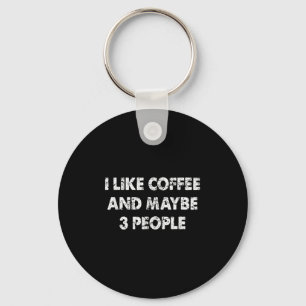 Funny Coffee I Like Coffee And Maybe 3 People  Key Ring