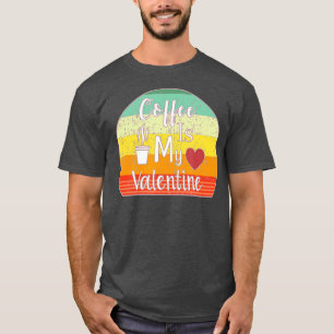 Funny Coffee Is My Valentine Single On Valentines T-Shirt