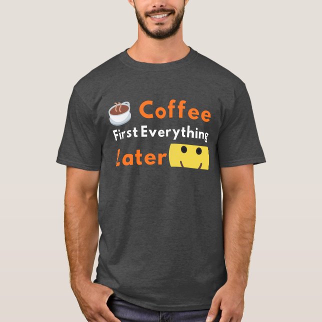 Funny Coffee Lover Coffee First Everything Later  T-Shirt (Front)