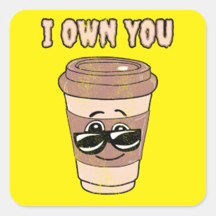 Funny coffee lover I own you Square Sticker