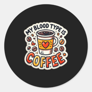 Funny Coffee Lover Quote And Humour My Blood Type Classic Round Sticker