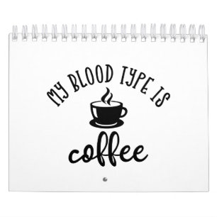 Funny Coffee Lovers Design. My Blood Type Is Coffe Calendar