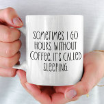 Funny Coffee Lovers Sarcastic Typography Quote Coffee Mug<br><div class="desc">This funny coffee mug says "Sometimes I go hours without coffee. It's called sleeping." and is a perfect custom gift for the coffee lover in your life!</div>