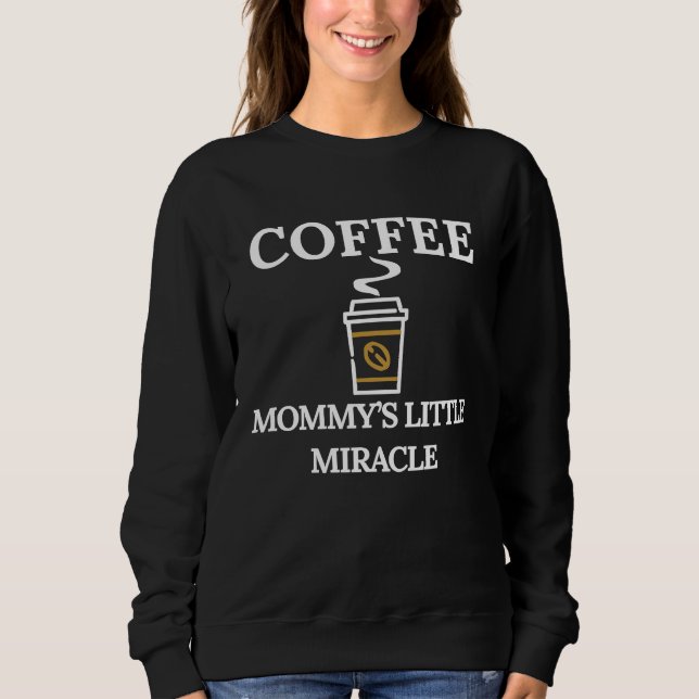 Funny Coffee Mommys Little Miracle Sweatshirt (Front)