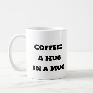 Funny Coffee Mug - A Hug in a Mug