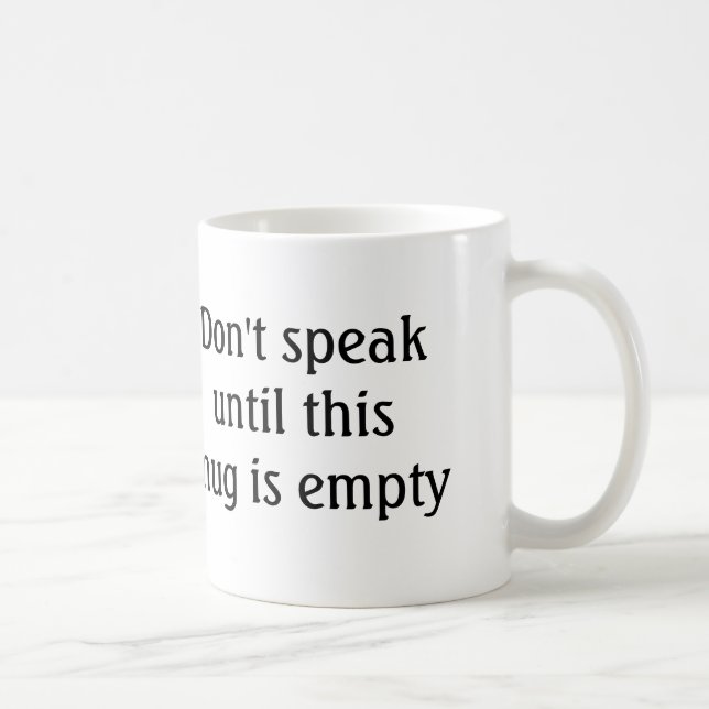 Funny Coffee Mug - Don't Speak Until Empty (Right)
