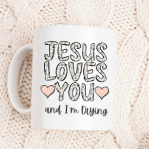 Funny Coffee Mug, Jesus Loves You and I'm Trying Mug