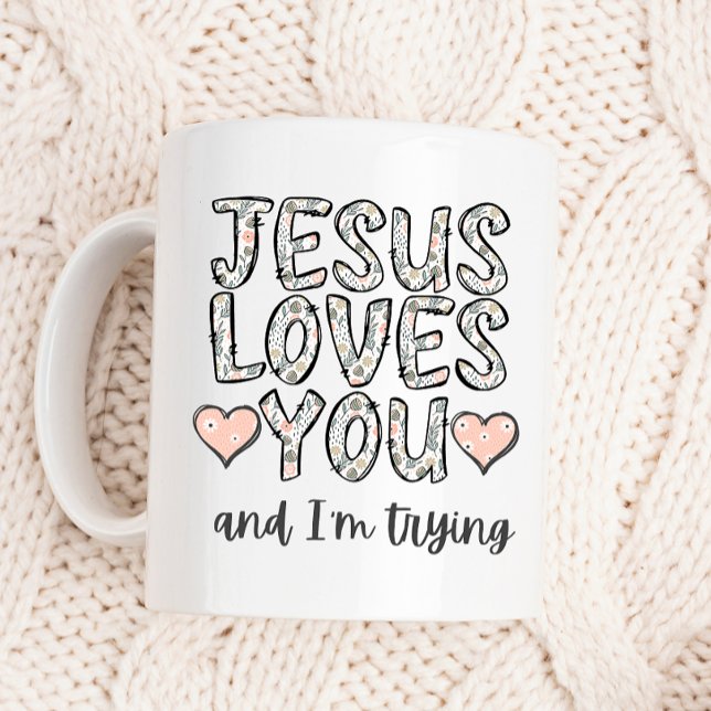 Funny Coffee Mug, Jesus Loves You and I'm Trying Mug (Creator Uploaded)