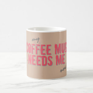 Funny COFFEE MUG NEEDS ME Pink
