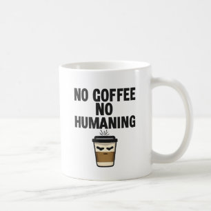 Funny Coffee Mug: "NO COFFEE NO HUMANING" Slogan. Coffee Mug