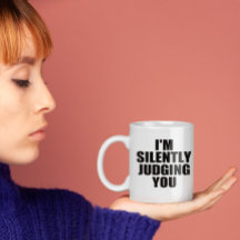 Funny Coffee Mug: SILENTLY JUDGING YOU