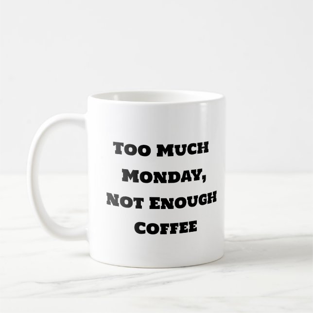 Funny Coffee Mug - Too Much Monday (Left)