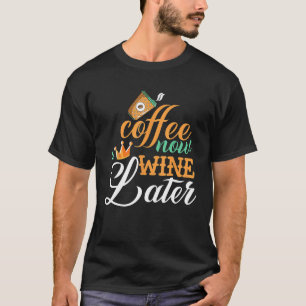 Funny Coffee Now Wine Later T-Shirt