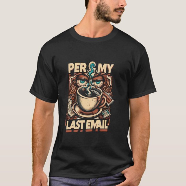 Funny Coffee Office "Per My Last Email" Graphic T-Shirt (Front)
