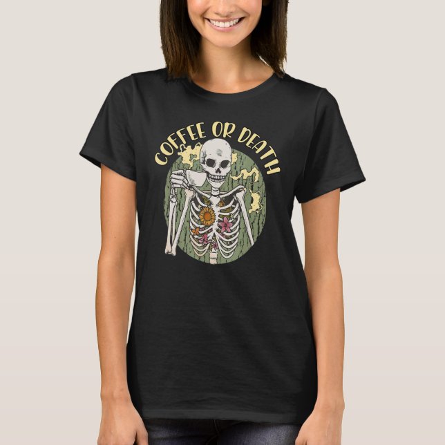 Funny Coffee or Death Skeleton T-Shirt (Front)