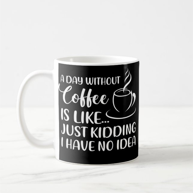 Funny Coffee Quote A Day Without Coffee Drinking Coffee Mug (Left)
