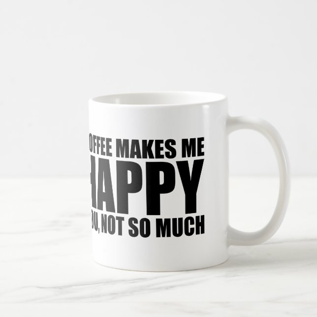 Funny Coffee Quote: Coffee Makes Me Happy Mug (Right)