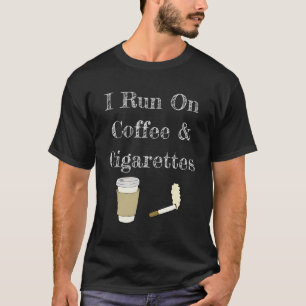 Funny Coffee Quote I Run On Coffee And Cigarettes T-Shirt