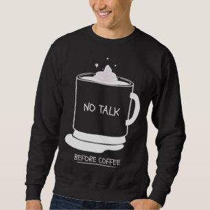 Funny coffee quotes graphic no talk before coffee sweatshirt