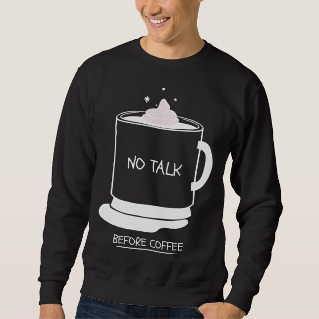 Funny coffee quotes graphic no talk before coffee sweatshirt (Front)