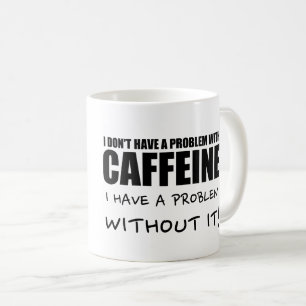 Funny Coffee Saying, Caffeine Problem Mug