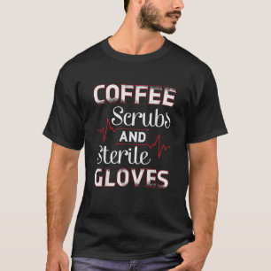 Funny Coffee Scrubs and Sterile Gloves T Shirt Med