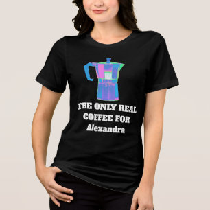 Funny Coffee Snob Custom Name Women The Only Real Tri-Blend Shirt