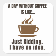 Funny Coffee Tee - A Day Without Coffee Is Like -