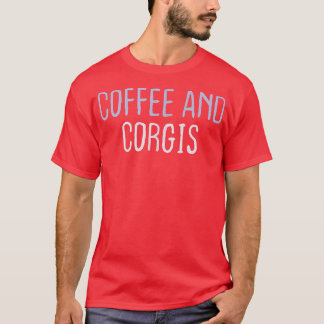Funny Colored Sarcastic Joke Coffee And Corgis -97 T-Shirt