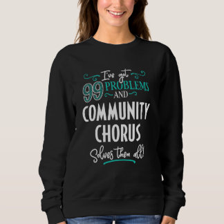 Funny Community Chorus Graphic - I've Got 99 Probl Sweatshirt
