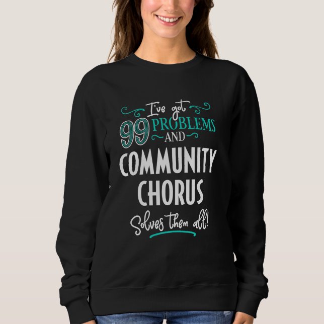 Funny Community Chorus Graphic - I've Got 99 Probl Sweatshirt (Front)