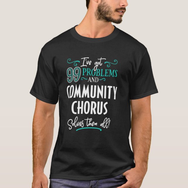 Funny Community Chorus Graphic - I've Got 99 Probl T-Shirt (Front)