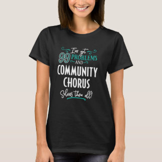 Funny Community Chorus Graphic - I've Got 99 Probl T-Shirt