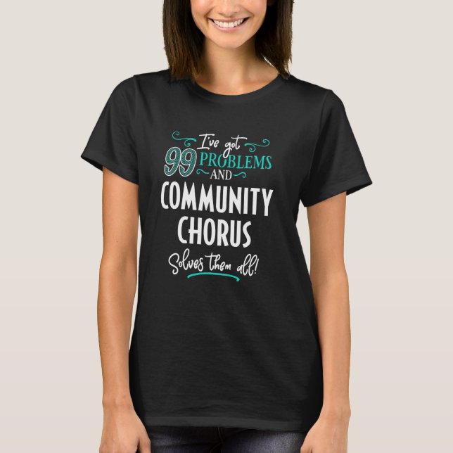Funny Community Chorus Graphic - I've Got 99 Probl T-Shirt (Front)