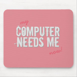 Funny COMPUTER NEEDS ME Girly Pink on any Colour Mouse Pad